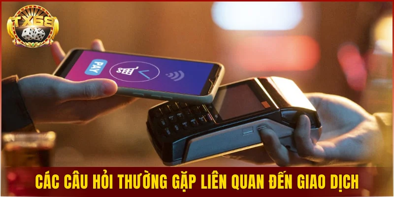 Các câu hỏi thường gặp liên quan đến giao dịch