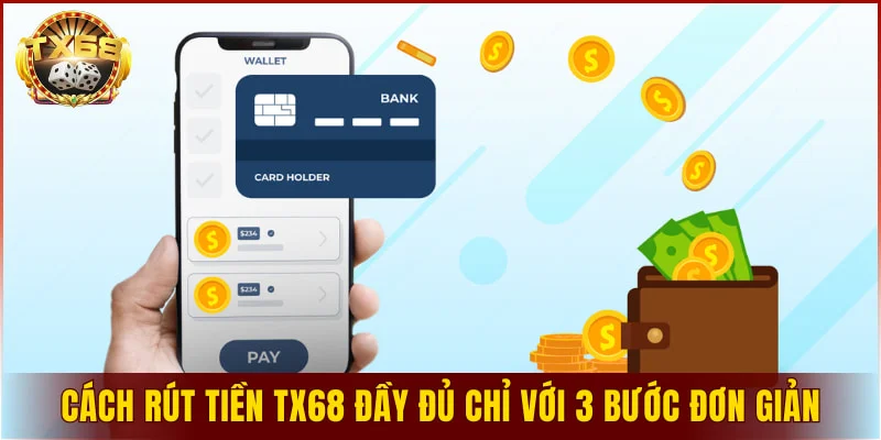 Cách rút tiền TX68 đầy đủ chỉ với 3 bước đơn giản