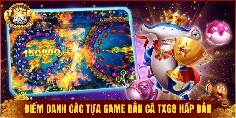 Điểm danh các tựa game bắn cá TX68 bạn không thể bỏ qua