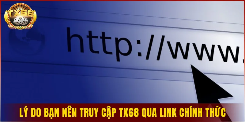 Lý do bạn nên truy cập TX68 qua link chính thức