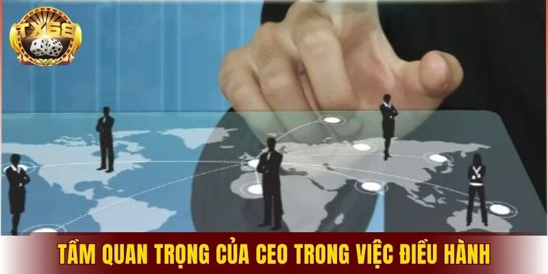 Tầm quan trọng của CEO trong việc điều hành