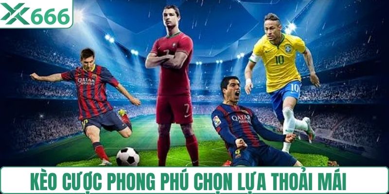 Kèo cược phong phú chọn lựa thoải mái